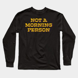 Not a Morning Person Long Sleeve T-Shirt